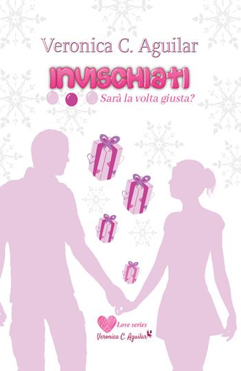 Invischiati. Sarà la volta giusta? - Veronica C. Aguilar - Libro Youcanprint 2020 | Libraccio.it