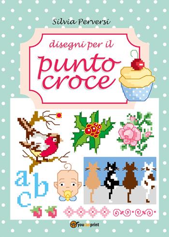 Disegni per il punto croce - Silvia Perversi - Libro Youcanprint 2021 | Libraccio.it