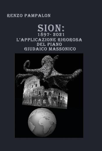 Sion: 1897-2021. L'applicazione rigorosa del piano giudaico massonico - Renzo Pampalon - Libro Youcanprint 2021 | Libraccio.it