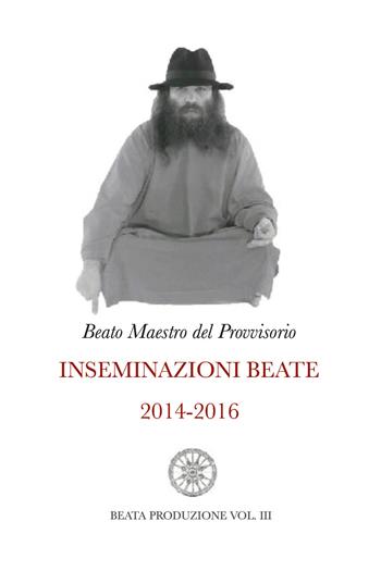 Inseminazioni beate. Vol. 3: 2014-2016. - Beato Maestro del Provvisorio - Libro Youcanprint 2021 | Libraccio.it