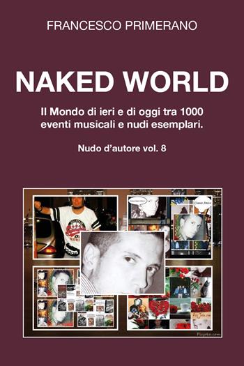 Naked World. Il mondo di ieri e di oggi tra 1000 eventi musicali e nudi esemplari - Francesco Primerano - Libro Youcanprint 2021 | Libraccio.it