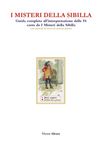 I misteri della Sibilla. Guida completa all'interpretazione delle 54 carte de I Misteri della Sibilla con metodi di stesa ed esercizi pratici - Victor Silente - Libro Youcanprint 2021 | Libraccio.it
