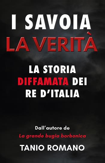 I Savoia. La verità. La storia diffamata dei re d'Italia - Tanio Romano - Libro Youcanprint 2021 | Libraccio.it
