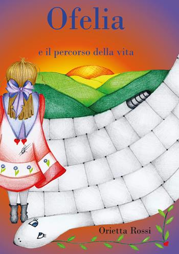 Ofelia ed il percorso della vita - Orietta Rossi - Libro Youcanprint 2021 | Libraccio.it