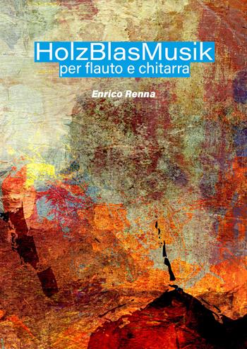 HolzBlasMusik per flauto e chitarra. Partitura - Enrico Renna - Libro Youcanprint 2021 | Libraccio.it