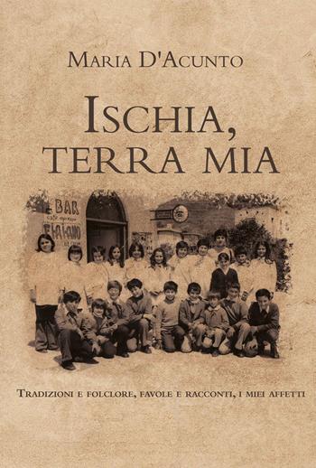 Ischia, terra mia - Maria D'Acunto - Libro Youcanprint 2021 | Libraccio.it