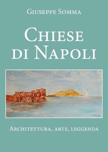 Chiese di Napoli. Architettura, arte, leggenda - Giuseppe Somma - Libro Youcanprint 2021 | Libraccio.it