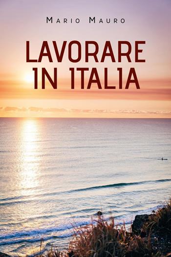 Lavorare in Italia - Mario Mauro - Libro Youcanprint 2021 | Libraccio.it