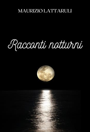 Racconti notturni - Maurizio Lattaruli - Libro Youcanprint 2021 | Libraccio.it