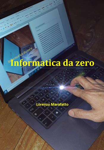 Informatica da zero - Lorenzo Marafatto - Libro Youcanprint 2021 | Libraccio.it