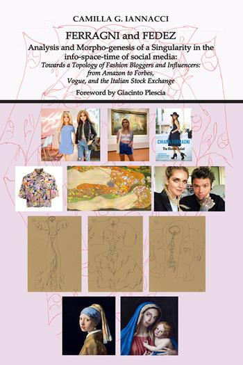 Ferragni and Fedez. Analysis and morphogenesis of a singularity in the info-space-time of social media: towards a topology of fashion bloggers and influencer - Camilla G. Iannacci - Libro Youcanprint 2021 | Libraccio.it