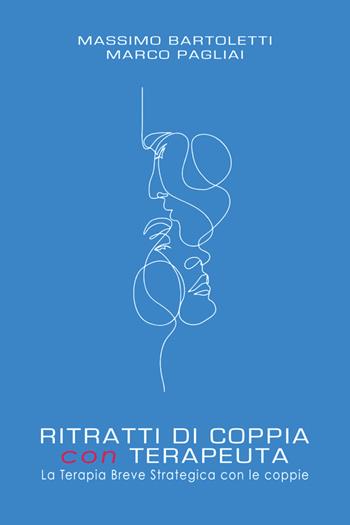 Ritratti di coppia con terapeuta. La terapia breve strategica con le coppie - Massimo Bartoletti, Marco Pagliai - Libro Youcanprint 2021 | Libraccio.it