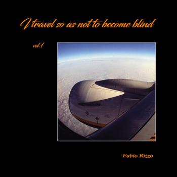 I travel so as not to become blind. Ediz. italiana e inglese. Vol. 1 - Fabio Rizzo - Libro Youcanprint 2021 | Libraccio.it