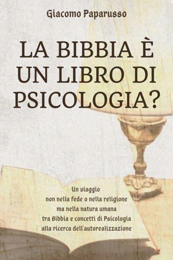 La Bibbia è un libro di psicologia? Un viaggio non nella fede o nella religione ma nella natura umana tra Bibbia e concetti di psicologia alla ricerca dell'autorealizzazione - Giacomo Paparusso - Libro Youcanprint 2021 | Libraccio.it