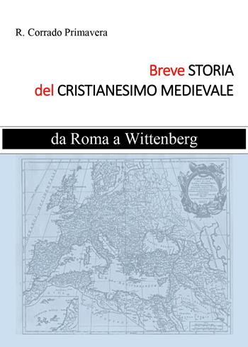 Breve storia del Cristianesimo medievale. Da Roma a Wittenburg - R. Corrado Primavera - Libro Youcanprint 2021 | Libraccio.it
