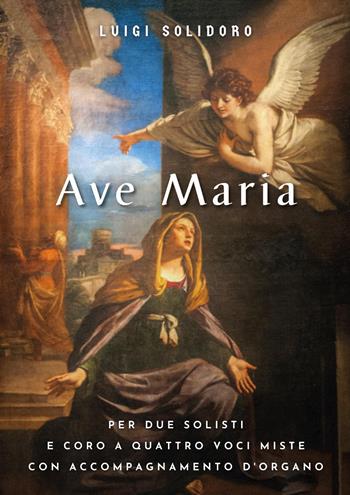 Ave Maria. Per due solisti e coro a quattro voci miste con accompagnamento d'organo - Luigi Solidoro - Libro Youcanprint 2021 | Libraccio.it