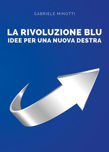La rivoluzione blu. Idee per una nuova destra - Gabriele Minotti - Libro Youcanprint 2021 | Libraccio.it