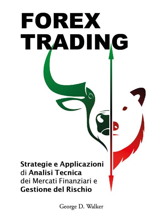 Forex trading. Strategie e applicazioni di analisi tecnica dei mercati  finanziari e gestione del rischio - George