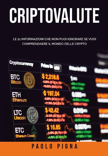 Criptovalute. Le 21 informazioni che non puoi ignorare se vuoi comprendere il mondo delle crypto - Paolo Pigna - Libro Youcanprint 2021 | Libraccio.it