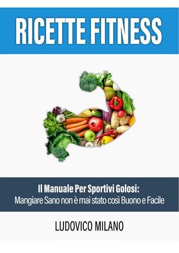 Ricette fitness - Ludovico Milano - Libro Youcanprint 2021 | Libraccio.it