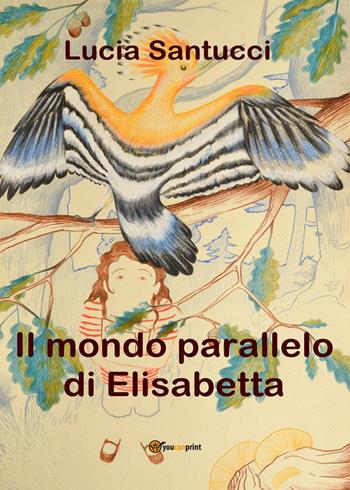 Il mondo parallelo di Elisabetta - Lucia Santucci - Libro Youcanprint 2021 | Libraccio.it