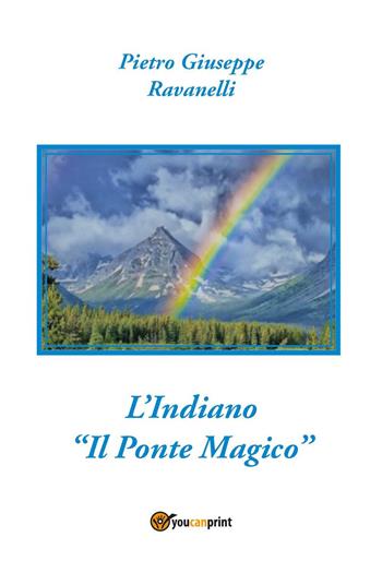 L'indiano. «Il ponte magico» - Pietro Giuseppe Ravanelli - Libro Youcanprint 2021 | Libraccio.it