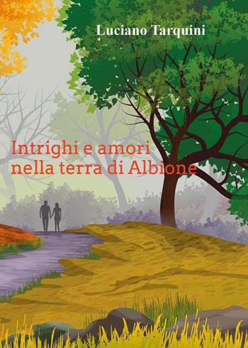 Intrighi e amori nella terra di Albione - Luciano Tarquini - Libro Youcanprint 2021 | Libraccio.it