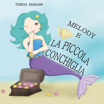 Melody e la piccola conchiglia. Ediz. illustrata - Teresa Zangari - Libro Youcanprint 2021 | Libraccio.it