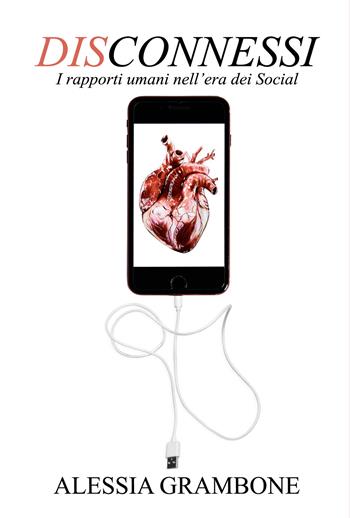 Disconnessi. I rapporti umani nell'era dei social - Alessia Grambone - Libro Youcanprint 2021 | Libraccio.it