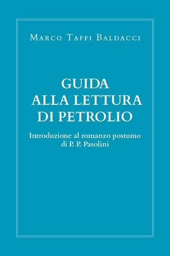 Guida alla lettura di Petrolio. Introduzione al romanzo postumo di Pasolini - Marco Taffi Baldacci - Libro Youcanprint 2021 | Libraccio.it