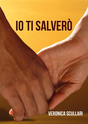 Io ti salverò - Veronica Scullari - Libro Youcanprint 2021 | Libraccio.it