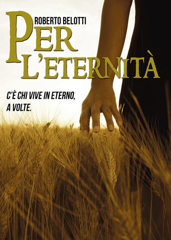 Per l'eternità. C'è chi vive in eterno, a volte - Roberto Belotti - Libro Youcanprint 2021 | Libraccio.it