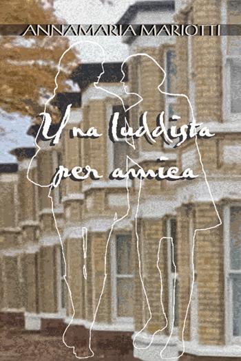 Una luddista per amica - Annamaria Mariotti - Libro Youcanprint 2021 | Libraccio.it