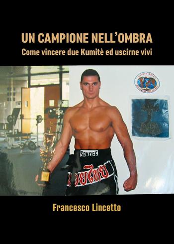 Un campione nell'ombra. Come vincere due kumitè ed uscirne vivo - Francesco Lincetto - Libro Youcanprint 2021 | Libraccio.it