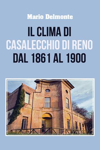 Il clima di Casalecchio di Reno dal 1861 al 1900 - Mario Delmonte - Libro Youcanprint 2021 | Libraccio.it