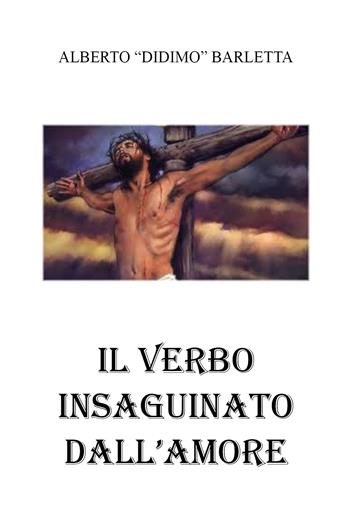Il verbo insanguinato dall'amore - Alberto Barletta - Libro Youcanprint 2021 | Libraccio.it