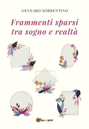 Frammenti sparsi tra sogno e realtà - Gennaro Sorrentino - Libro Youcanprint 2021 | Libraccio.it
