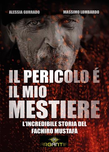 Il pericolo è il mio mestiere. L'incredibile storia del fachiro Mustafà - Alessia Gurrado, Massimo Lombardo - Libro Youcanprint 2021 | Libraccio.it