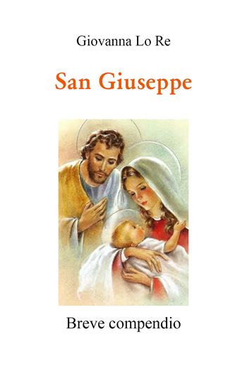San Giuseppe. Breve compendio - Giovanna Lo Re - Libro Youcanprint 2021 | Libraccio.it
