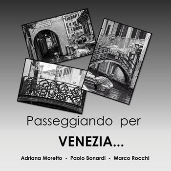 Passeggiando per Venezia... - Adriana Moretto, Paolo Bonardi, Marco Rocchi - Libro Youcanprint 2021 | Libraccio.it