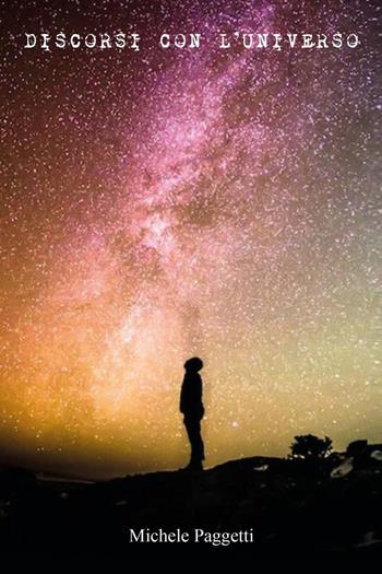 Discorsi con l'universo - Michele Paggetti - Libro Youcanprint 2021 | Libraccio.it