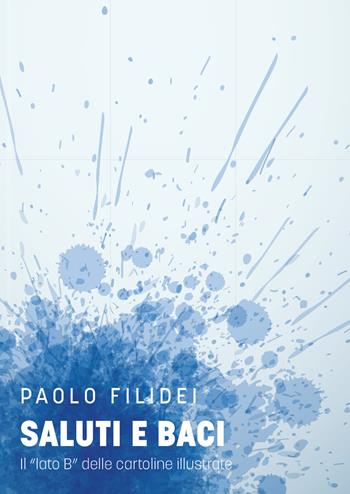 Saluti e baci. Il «lato B» delle cartoline illustrate - Paolo Filidei - Libro Youcanprint 2021 | Libraccio.it