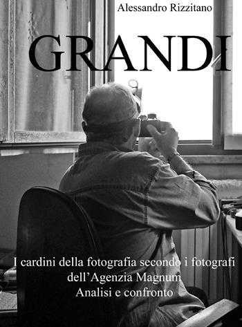 Grandi. I cardini della fotografia secondo i fotografi dell'Agenzia Magnum. Analisi e confronto - Alessandro Rizzitano - Libro Youcanprint 2021 | Libraccio.it