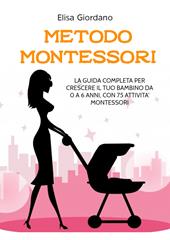 Metodo Montessori. La guida completa per crescere il tuo bambino da 0 a 6 anni, con 75 attività Montessori