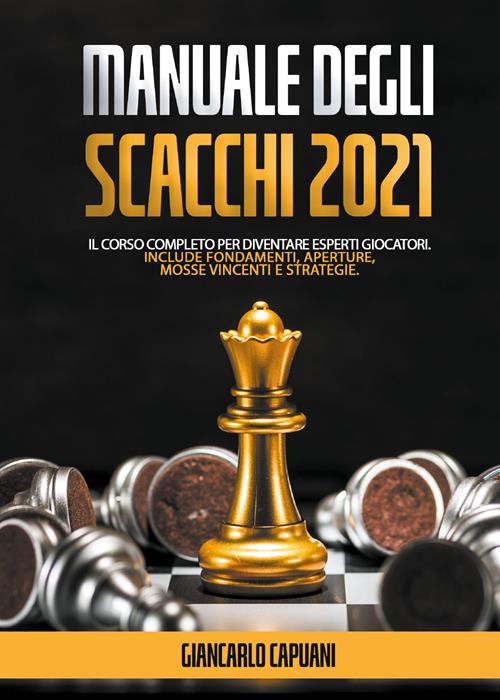 Manuale degli scacchi 2021. Il corso completo per diventare esperti  giocatori - Giancarlo Capuani - Libro Youcanprint 2021