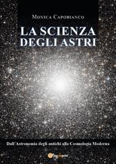 La scienza degli astri. Dall'astronomia degli antichi alla cosmologia moderna