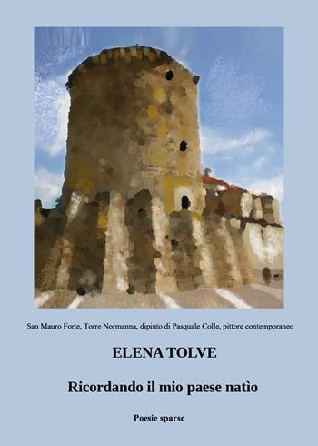 Ricordando il mio paese natìo - Elena Tolve - Libro Youcanprint 2021 | Libraccio.it