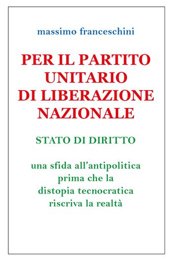 Per il Partito Unitario di Liberazione Nazionale - Massimo Franceschini - Libro Youcanprint 2021 | Libraccio.it