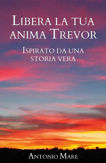 Libera la tua anima Trevor - Antonio Mare - Libro Youcanprint 2021 | Libraccio.it