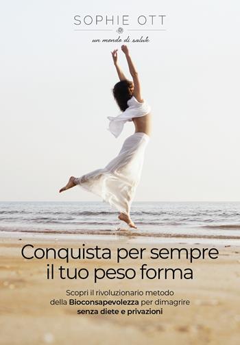 Conquista per sempre il tuo peso forma. Scopri il rivoluzionario metodo della biancosapevolezza per dimagrire senza diete e privazioni - Sophie Ott - Libro Youcanprint 2021 | Libraccio.it